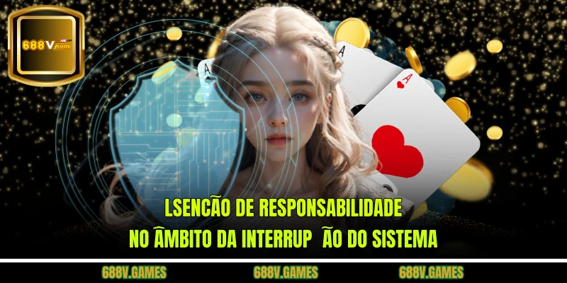 Lsenção de responsabilidade no âmbito da interrupção do sistema